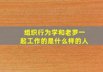 组织行为学和老罗一起工作的是什么样的人