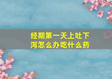 经期第一天上吐下泻怎么办吃什么药