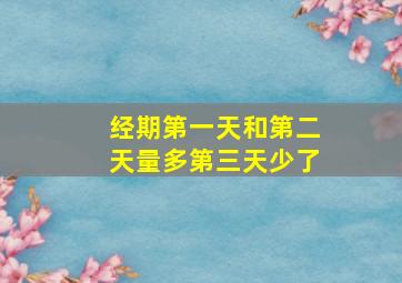 经期第一天和第二天量多第三天少了