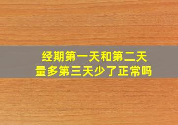 经期第一天和第二天量多第三天少了正常吗