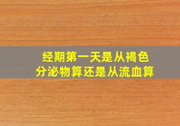 经期第一天是从褐色分泌物算还是从流血算