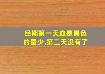 经期第一天血是黑色的量少,第二天没有了