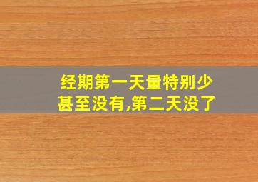 经期第一天量特别少甚至没有,第二天没了