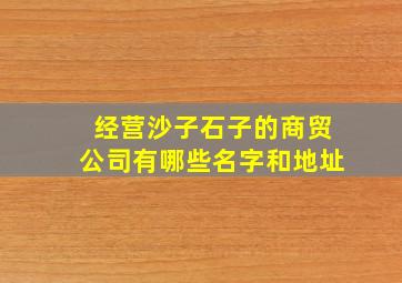 经营沙子石子的商贸公司有哪些名字和地址