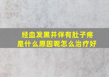 经血发黑并伴有肚子疼是什么原因呢怎么治疗好