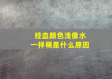 经血颜色浅像水一样稀是什么原因