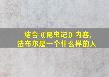 结合《昆虫记》内容,法布尔是一个什么样的人