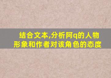 结合文本,分析阿q的人物形象和作者对该角色的态度