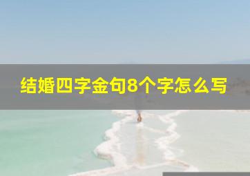 结婚四字金句8个字怎么写