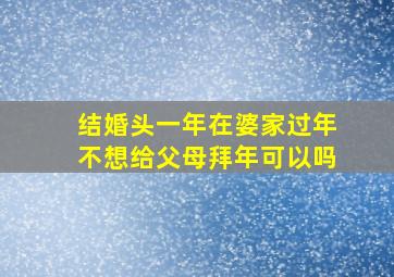 结婚头一年在婆家过年不想给父母拜年可以吗