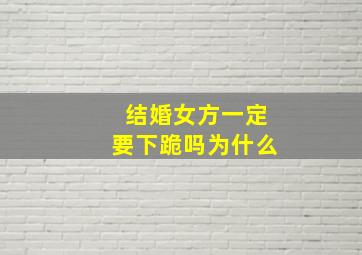 结婚女方一定要下跪吗为什么