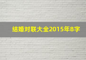 结婚对联大全2015年8字