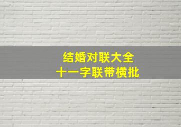 结婚对联大全十一字联带横批