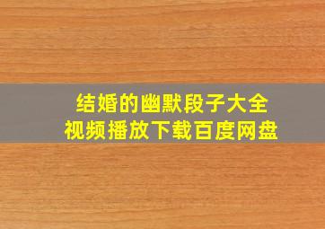 结婚的幽默段子大全视频播放下载百度网盘