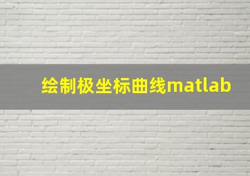 绘制极坐标曲线matlab