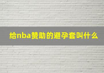 给nba赞助的避孕套叫什么