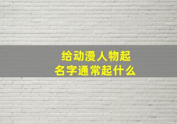 给动漫人物起名字通常起什么