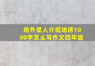 给外星人介绍地球1000字怎么写作文四年级