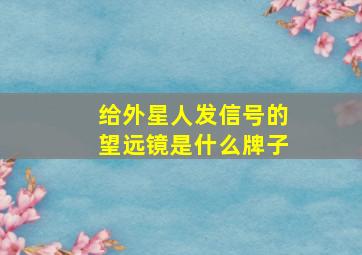 给外星人发信号的望远镜是什么牌子