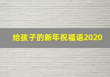 给孩子的新年祝福语2020