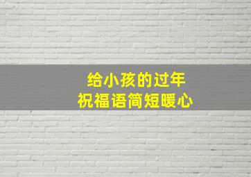 给小孩的过年祝福语简短暖心