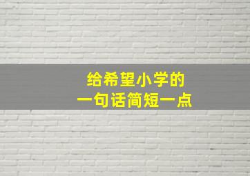 给希望小学的一句话简短一点