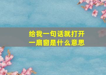 给我一句话就打开一扇窗是什么意思