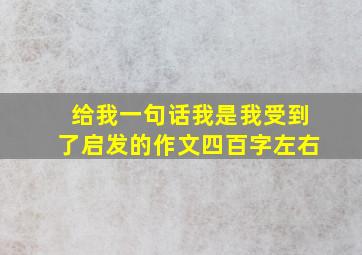 给我一句话我是我受到了启发的作文四百字左右