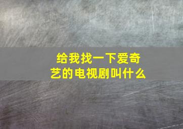 给我找一下爱奇艺的电视剧叫什么