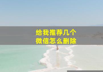 给我推荐几个微信怎么删除