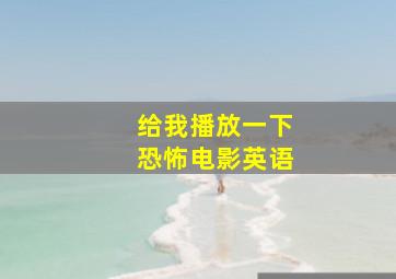 给我播放一下恐怖电影英语