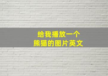 给我播放一个熊猫的图片英文