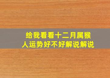 给我看看十二月属猴人运势好不好解说解说