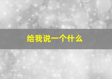 给我说一个什么