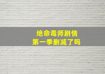 绝命毒师剧情第一季删减了吗