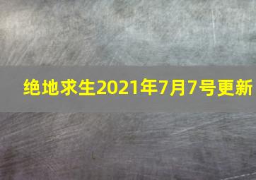 绝地求生2021年7月7号更新