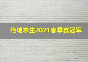 绝地求生2021春季赛冠军