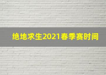 绝地求生2021春季赛时间