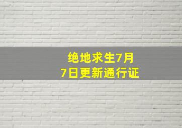 绝地求生7月7日更新通行证