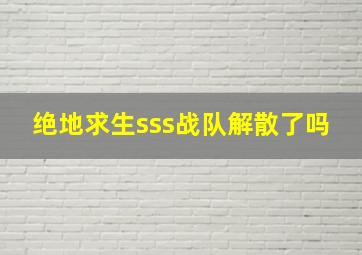 绝地求生sss战队解散了吗