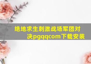 绝地求生刺激战场军团对决pgqqcom下载安装