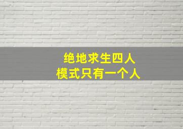 绝地求生四人模式只有一个人