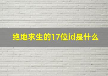 绝地求生的17位id是什么