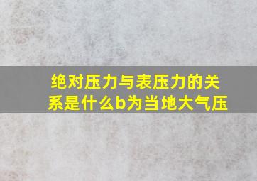 绝对压力与表压力的关系是什么b为当地大气压