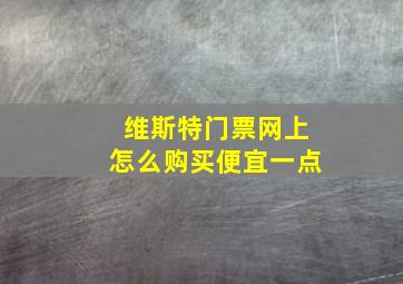 维斯特门票网上怎么购买便宜一点