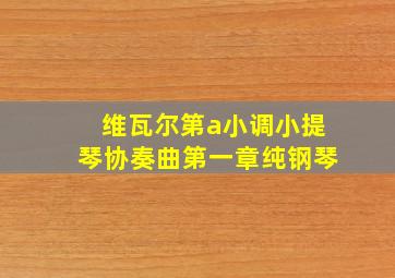 维瓦尔第a小调小提琴协奏曲第一章纯钢琴