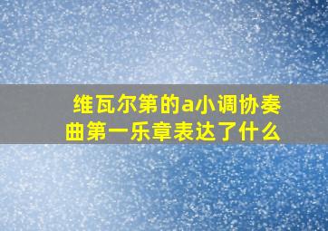 维瓦尔第的a小调协奏曲第一乐章表达了什么