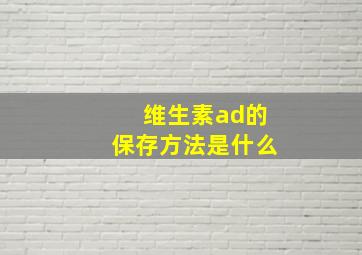 维生素ad的保存方法是什么