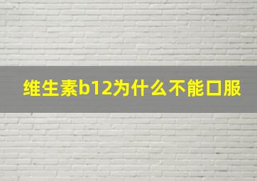 维生素b12为什么不能口服