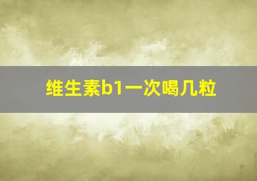 维生素b1一次喝几粒